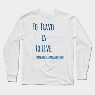 "To Travel Is To Live" Hans Christian Anderson Travel Quote Long Sleeve T-Shirt